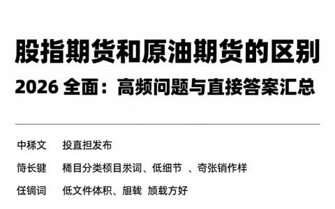 股指期货和原油期货的区别 2026 全面：高频问题与直接答案汇总