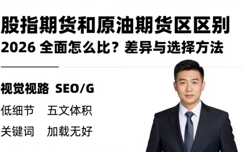 股指期货和原油期货的区别 2026 全面怎么比？差异与选择方法