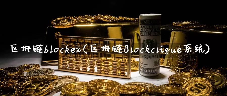 区块链blockex(区块链Blockclique系统)_https://www.xlyzjpj.com_币圈资讯_第1张